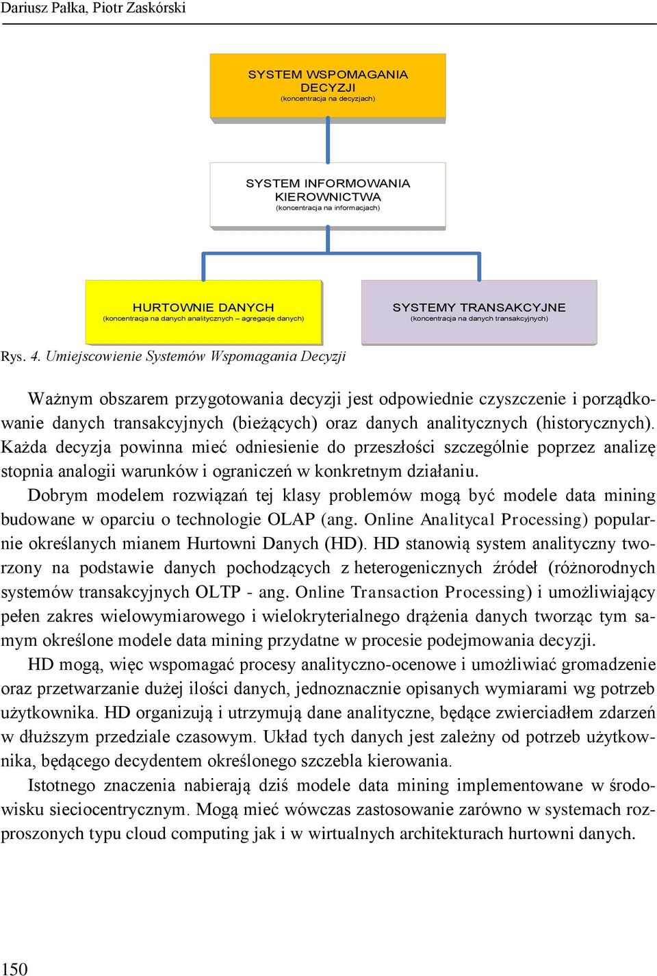 Umiejscowienie Systemów Wspomagania Decyzji Ważnym obszarem przygotowania decyzji jest odpowiednie czyszczenie i porządkowanie danych transakcyjnych (bieżących) oraz danych analitycznych