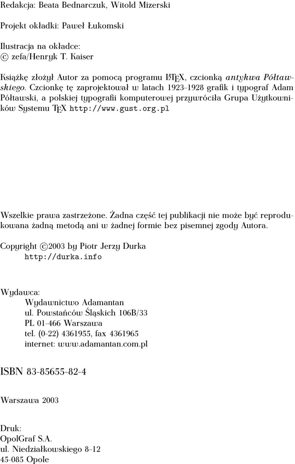 Czcionkę tę zaprojektował w latach 1923 1928 grafik i typograf Adam Półtawski, a polskiej typografii komputerowej przywróciła Grupa Użytkowników Systemu TEX http://www.gust.org.