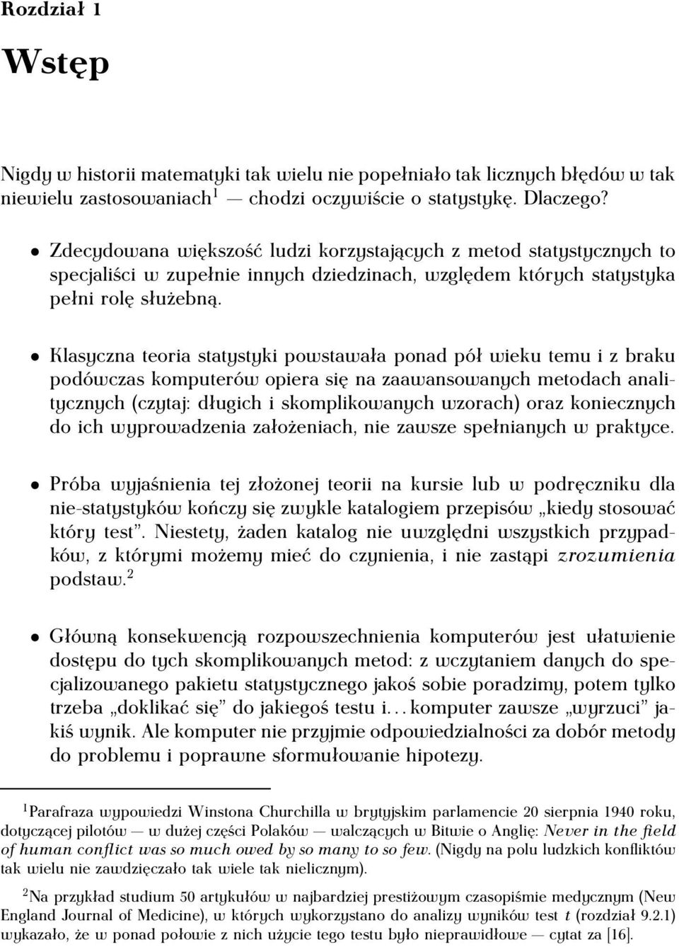 Klasyczna teoria statystyki powstawała ponad pół wieku temu i z braku podówczas komputerów opiera się na zaawansowanych metodach analitycznych (czytaj: długich i skomplikowanych wzorach) oraz