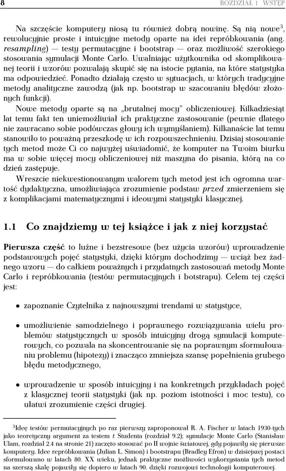 Uwalniając użytkownika od skomplikowanej teorii i wzorów pozwalają skupić się na istocie pytania, na które statystyka ma odpowiedzieć.