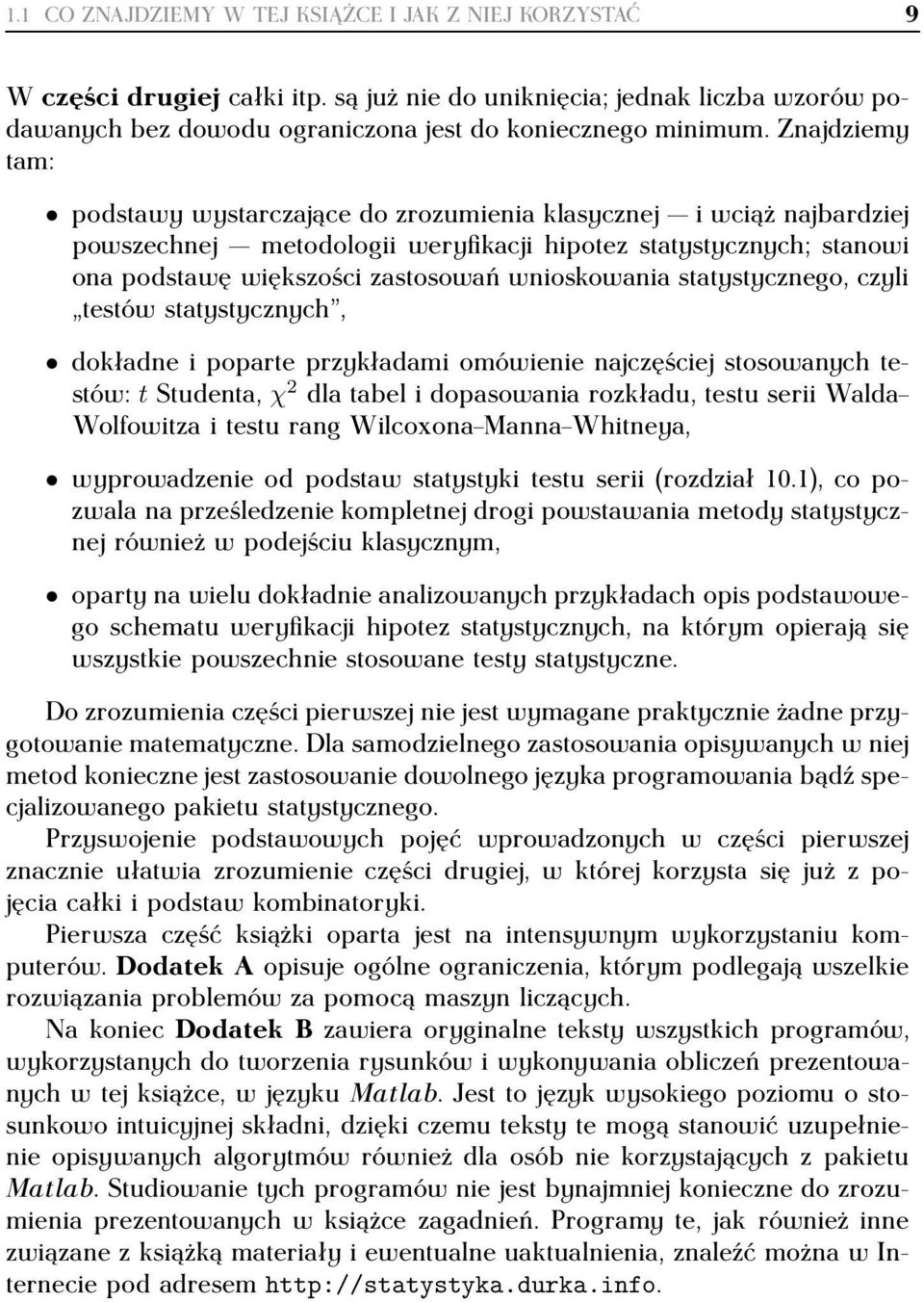 wnioskowania statystycznego, czyli testów statystycznych, dokładne i poparte przykładami omówienie najczęściej stosowanych testów: t Studenta, χ 2 dla tabel i dopasowania rozkładu, testu serii Walda