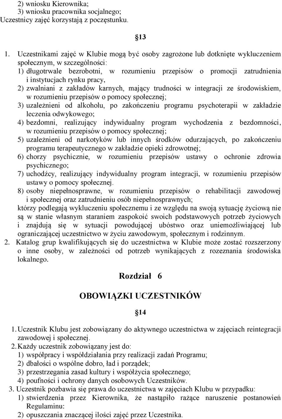 rynku pracy, 2) zwalniani z zakładów karnych, mający trudności w integracji ze środowiskiem, w rozumieniu przepisów o pomocy społecznej; 3) uzależnieni od alkoholu, po zakończeniu programu