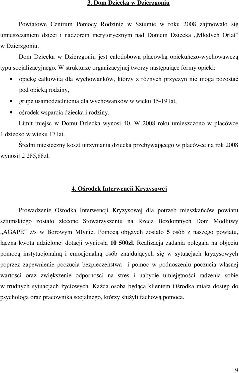 W strukturze organizacyjnej tworzy następujące formy opieki: opiekę całkowitą dla wychowanków, którzy z różnych przyczyn nie mogą pozostać pod opieką rodziny, grupę usamodzielnienia dla wychowanków w