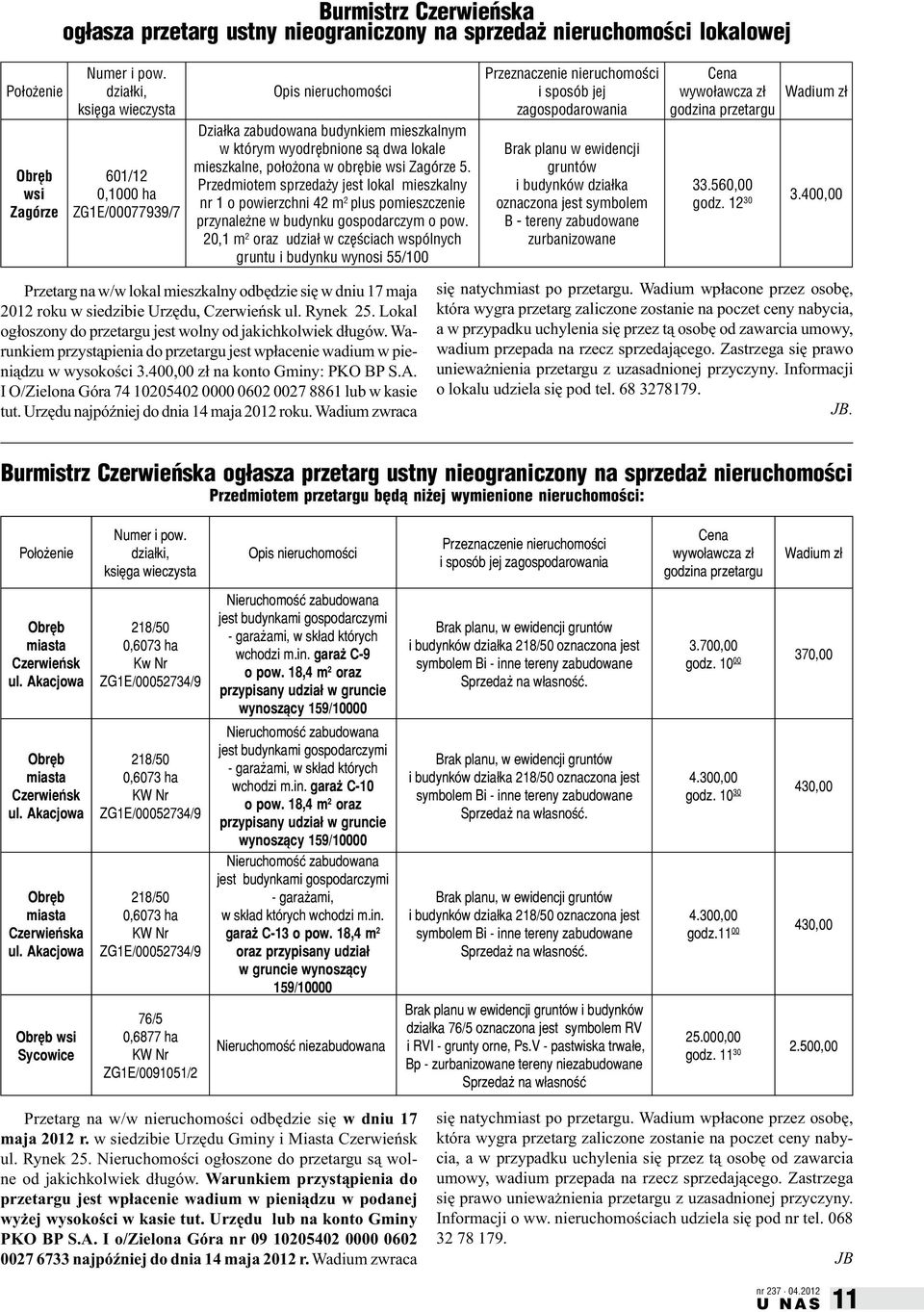 Przedmiotem sprzedaży jest lokal mieszkalny nr 1 o powierzchni 42 m 2 plus pomieszczenie przynależne w budynku gospodarczym o pow.