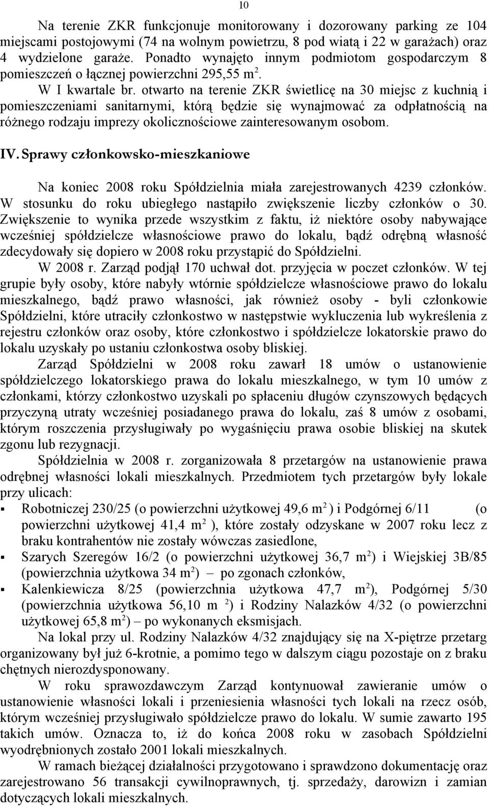 wynajmować za odpłatnością na różnego rodzaju imprezy okolicznościowe zainteresowanym osobom IVSprawy członkowsko-mieszkaniowe Na koniec 2008 roku Spółdzielnia miała zarejestrowanych 4239 członków W