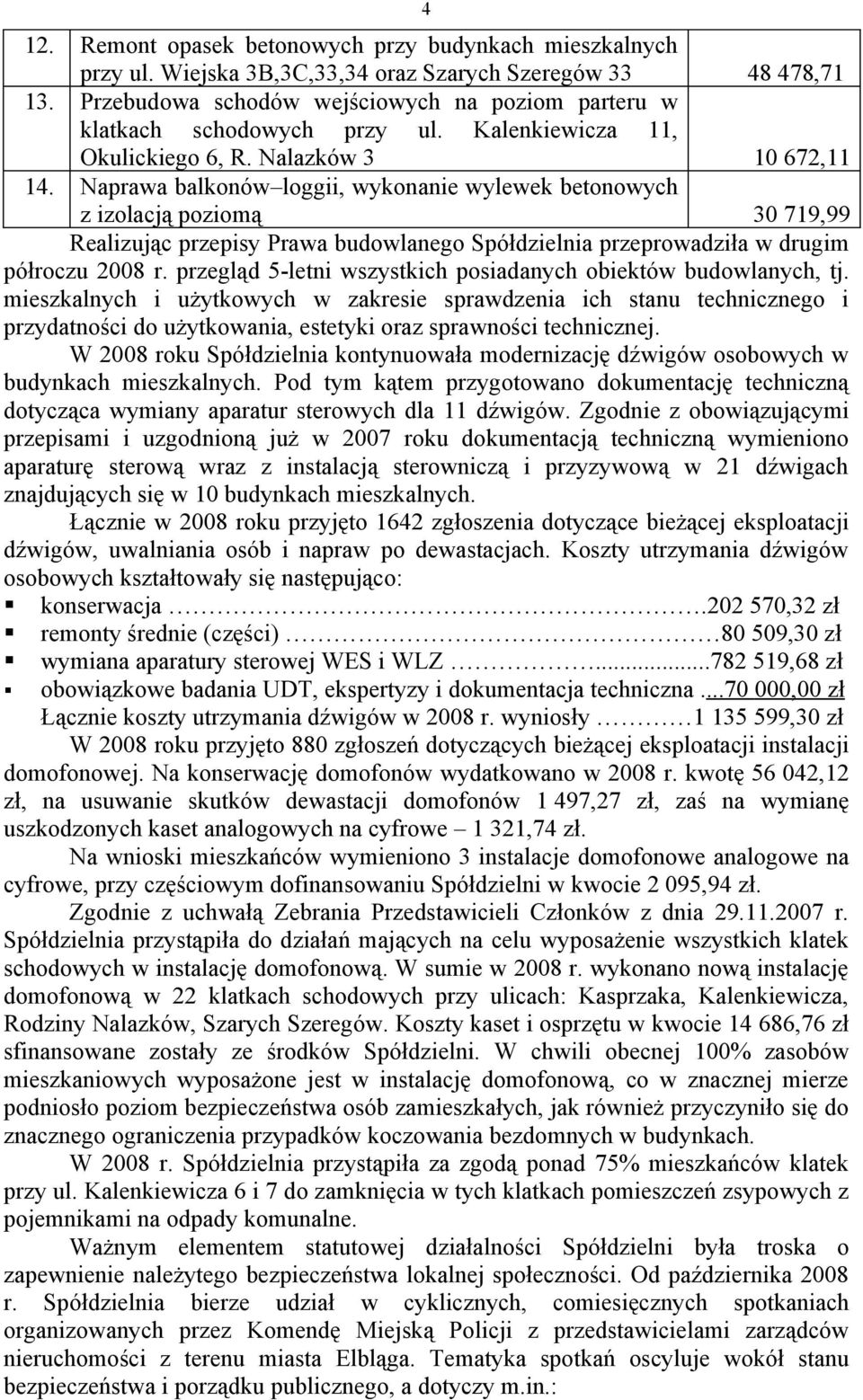 przeprowadziła w drugim półroczu 2008 r przegląd 5-letni wszystkich posiadanych obiektów budowlanych, tj mieszkalnych i użytkowych w zakresie sprawdzenia ich stanu technicznego i przydatności do