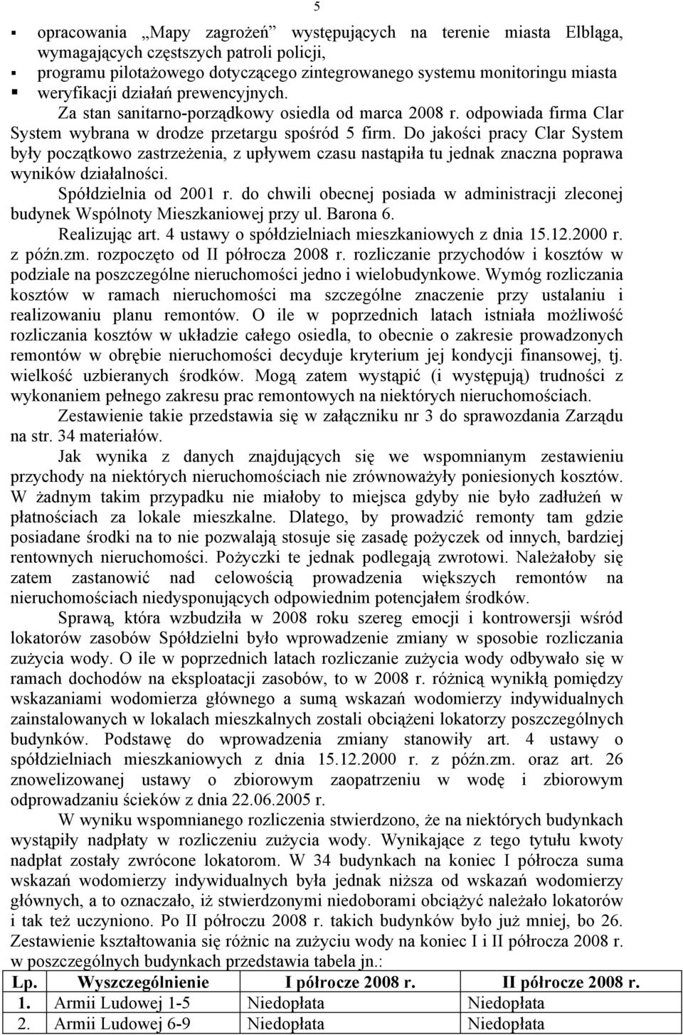 zastrzeżenia, z upływem czasu nastąpiła tu jednak znaczna poprawa wyników działalności Spółdzielnia od 2001 r do chwili obecnej posiada w administracji zleconej budynek Wspólnoty Mieszkaniowej przy