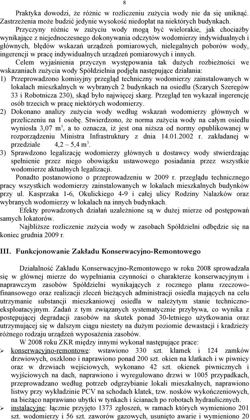 indywidualnych urządzeń pomiarowych i innych Celem wyjaśnienia przyczyn występowania tak dużych rozbieżności we wskazaniach zużycia wody Spółdzielnia podjęła następujące działania: 1) Przeprowadzono