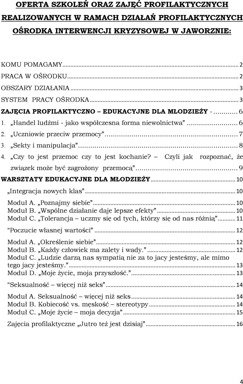 ..8 4. Czy to jest przemoc czy to jest kochanie? Czyli jak rozpoznać, Ŝe związek moŝe być zagroŝony przemocą...9 WARSZTATY EDUKACYJNE DLA MŁODZIEśY...10 Integracja nowych klas...10 Moduł A.