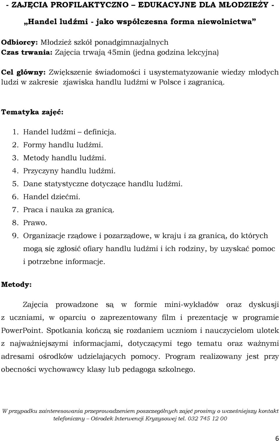 Metody handlu ludźmi. 4. Przyczyny handlu ludźmi. 5. Dane statystyczne dotyczące handlu ludźmi. 6. Handel dziećmi. 7. Praca i nauka za granicą. 8. Prawo. 9.