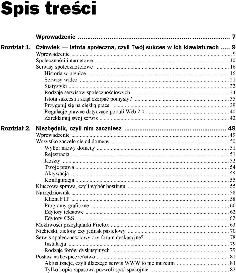 .. 39 Regulacje prawne dotyczące portali Web 2.0... 40 Zareklamuj swój serwis... 42 Rozdział 2. Niezbędnik, czyli nim zaczniesz... 49 Wprowadzenie... 49 Wszystko zaczęło się od domeny.