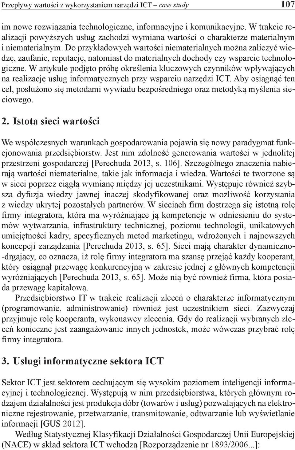 Do przykładowych wartości niematerialnych można zaliczyć wiedzę, zaufanie, reputację, natomiast do materialnych dochody czy wsparcie technologiczne.