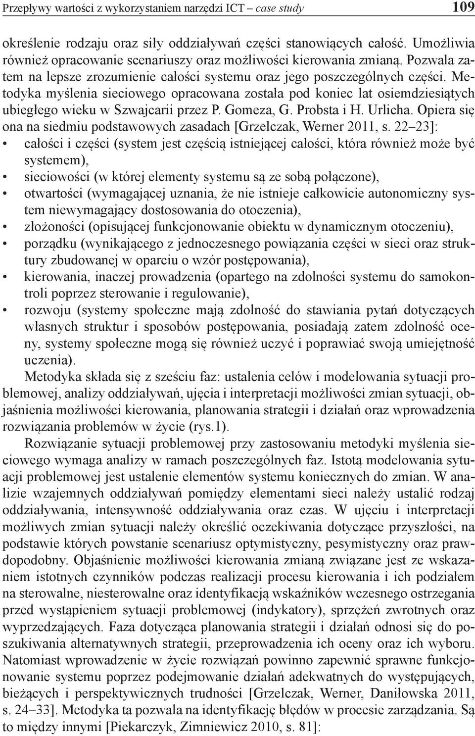 Metodyka myślenia sieciowego opracowana została pod koniec lat osiemdziesiątych ubiegłego wieku w Szwajcarii przez P. Gomeza, G. Probsta i H. Urlicha.