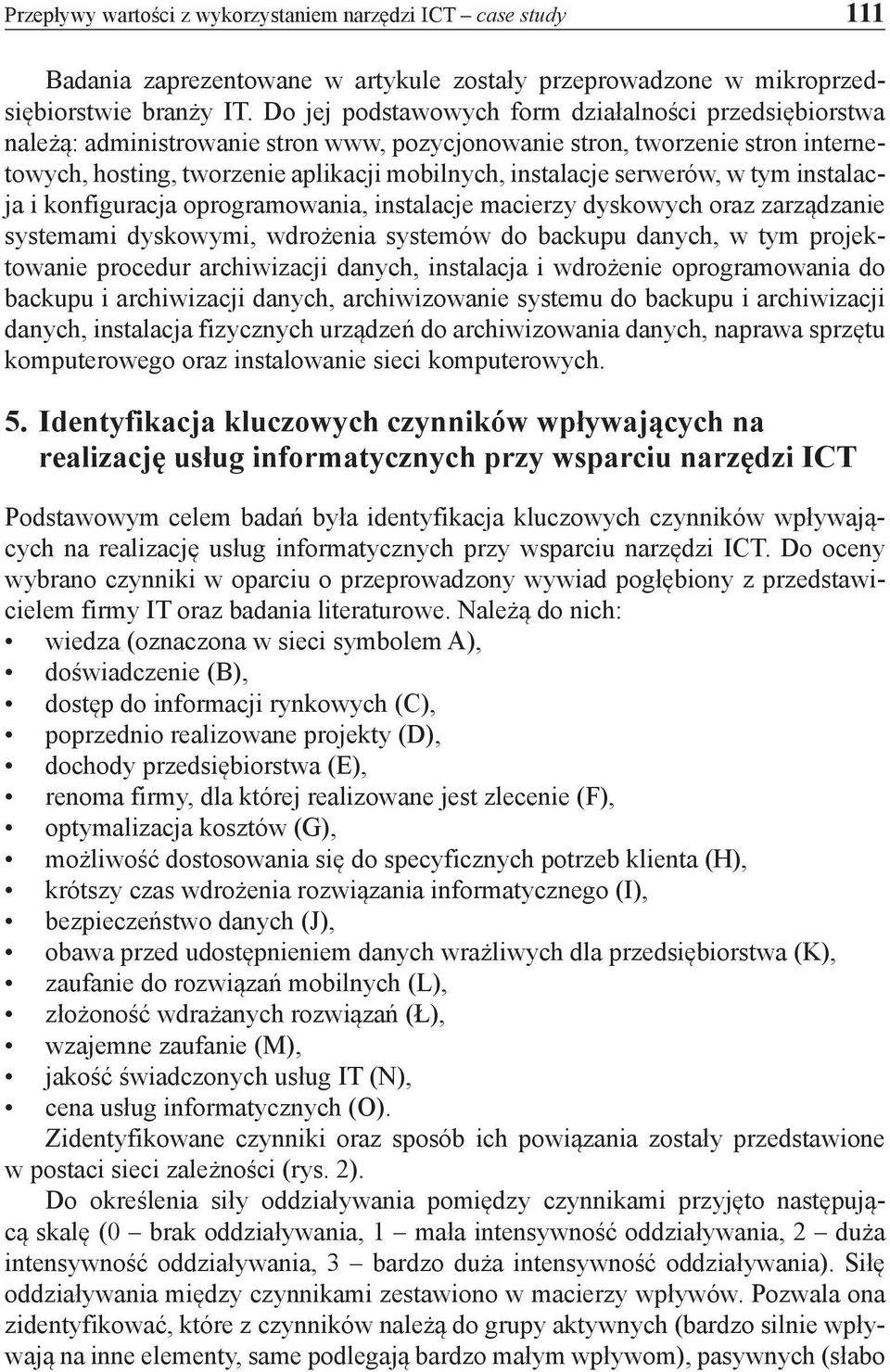 serwerów, w tym instalacja i konfiguracja oprogramowania, instalacje macierzy dyskowych oraz zarządzanie systemami dyskowymi, wdrożenia systemów do backupu danych, w tym projektowanie procedur