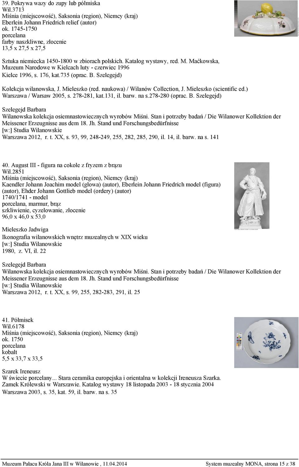 Mieleszko (scientific ed.) Warszawa / Warsaw 2005, s. 278-281, kat.131, il. barw. na s.278-280 (oprac. B. Szelegejd) Warszawa 2012, r. t. XX, s. 93, 99, 248-249, 255, 282, 285, 290, il. 14, il. barw. na s. 141 40.