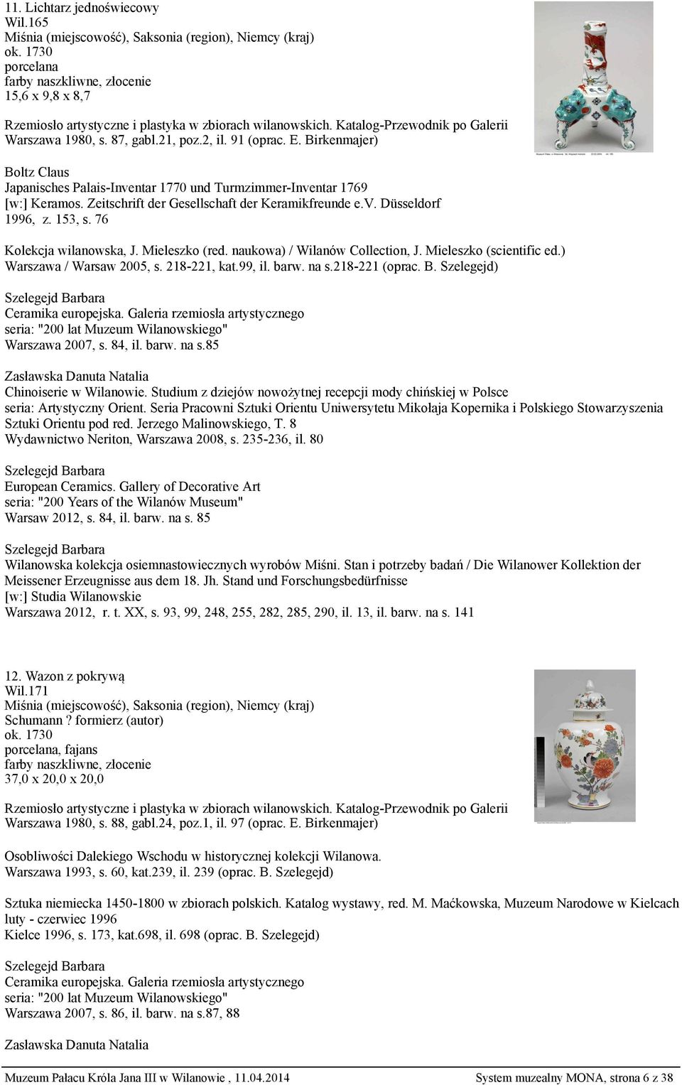 76 Kolekcja wilanowska, J. Mieleszko (red. naukowa) / Wilanów Collection, J. Mieleszko (scientific ed.) Warszawa / Warsaw 2005, s. 218-221, kat.99, il. barw. na s.218-221 (oprac. B.