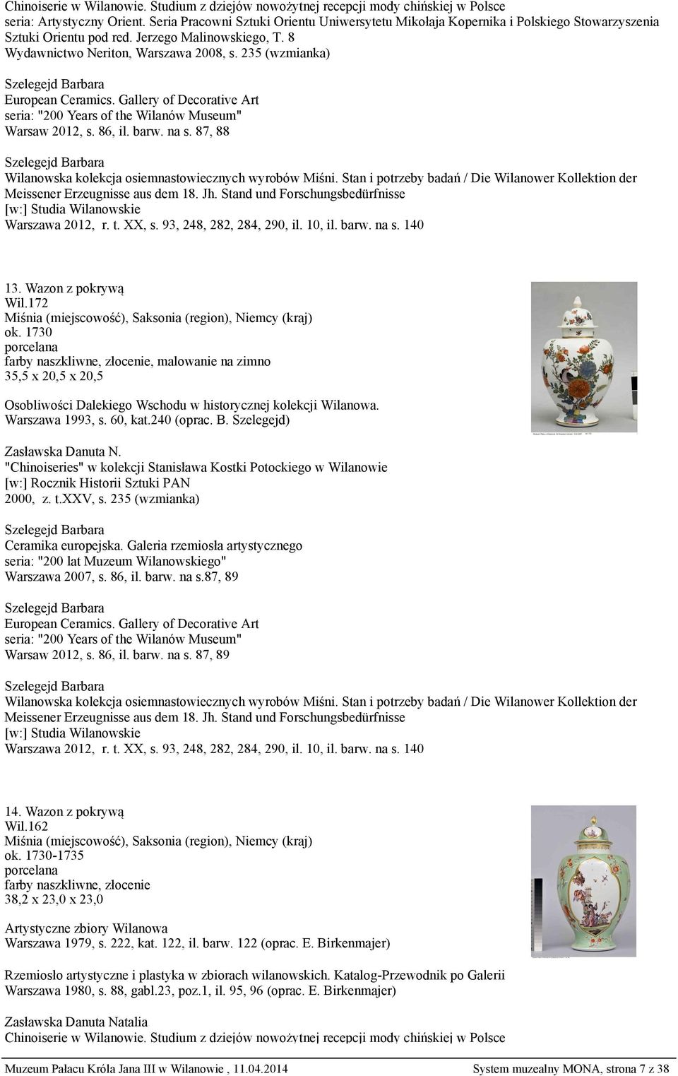 235 (wzmianka) European Ceramics. Gallery of Decorative Art seria: "200 Years of the Wilanów Museum" Warsaw 2012, s. 86, il. barw. na s. 87, 88 Warszawa 2012, r. t. XX, s. 93, 248, 282, 284, 290, il.
