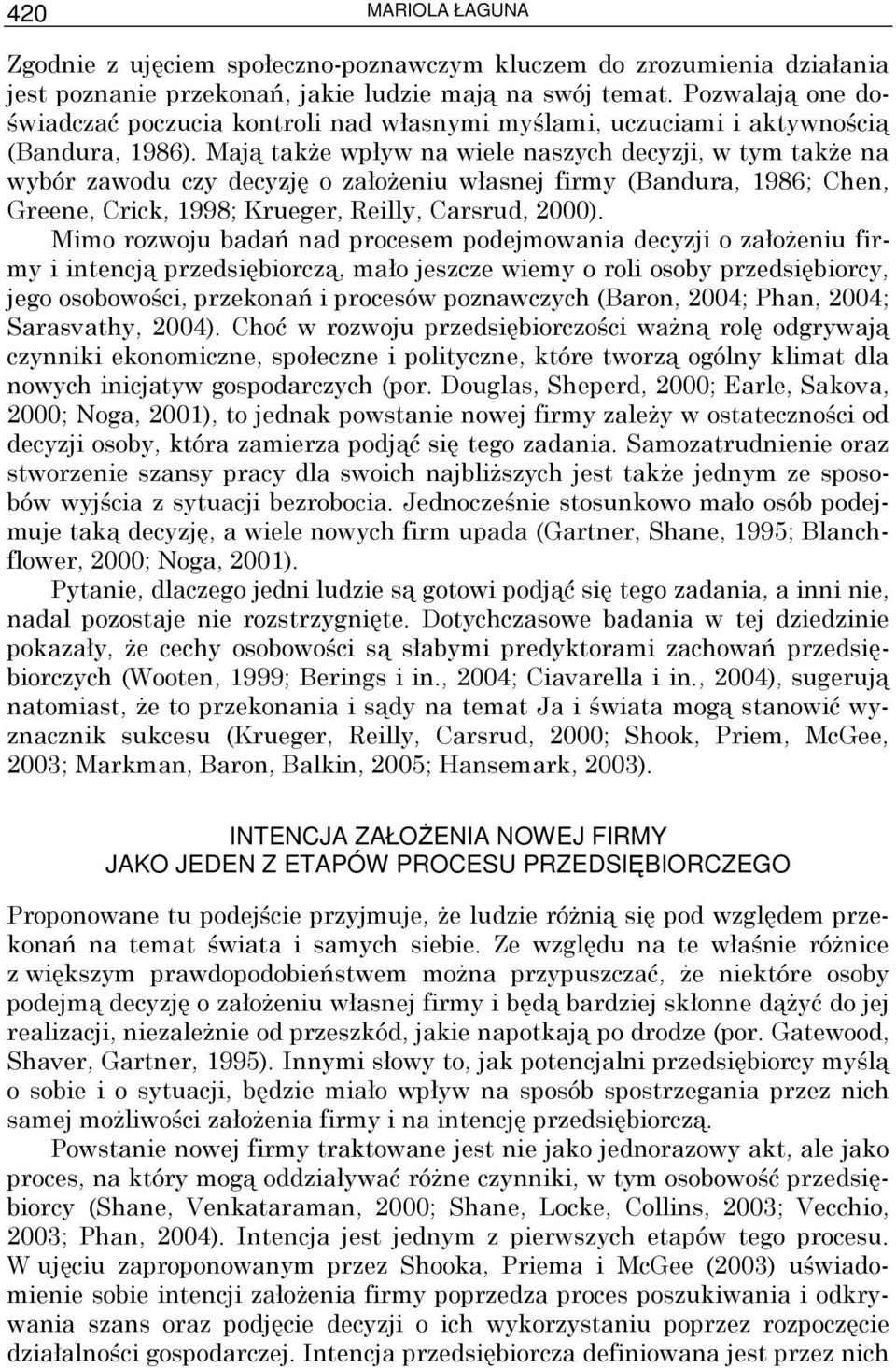 Mają takŝe wpływ na wiele naszych decyzji, w tym takŝe na wybór zawodu czy decyzję o załoŝeniu własnej firmy (Bandura, 1986; Chen, Greene, Crick, 1998; Krueger, Reilly, Carsrud, 2000).