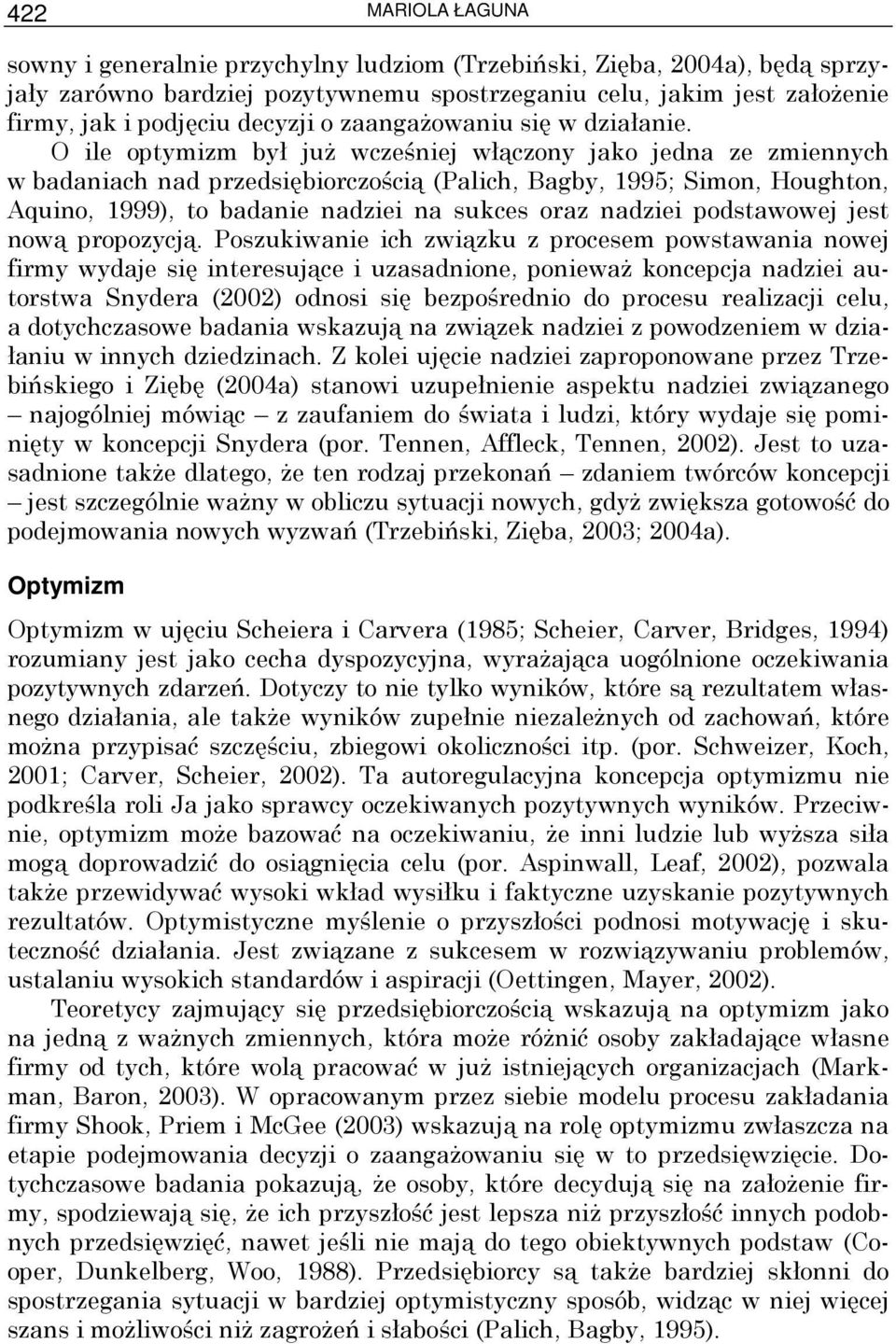 O ile optymizm był juŝ wcześniej włączony jako jedna ze zmiennych w badaniach nad przedsiębiorczością (Palich, Bagby, 1995; Simon, Houghton, Aquino, 1999), to badanie nadziei na sukces oraz nadziei