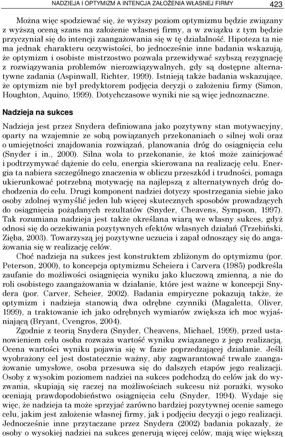 Hipoteza ta nie ma jednak charakteru oczywistości, bo jednocześnie inne badania wskazują, Ŝe optymizm i osobiste mistrzostwo pozwala przewidywać szybszą rezygnację z rozwiązywania problemów