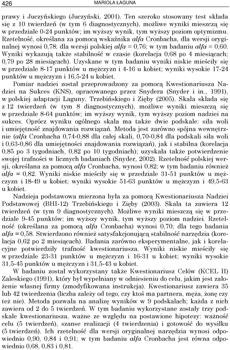 Rzetelność, określana za pomocą wskaźnika alfa Cronbacha, dla wersji oryginalnej wynosi 0,78; dla wersji polskiej alfa = 0,76; w tym badaniu alfa = 0,60.