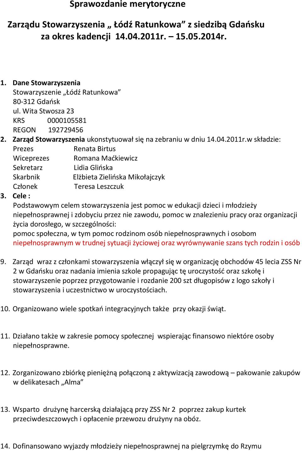 Działano także w zakresie pomocy społecznej wspierając finansowo niektóre osoby niepełnosprawne. 12.