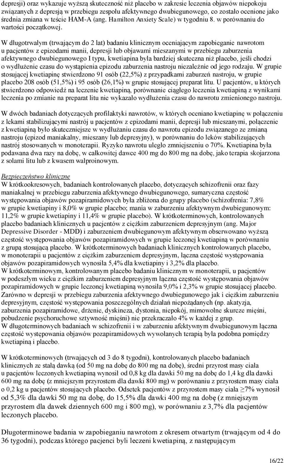 W długotrwałym (trwającym do 2 lat) badaniu klinicznym oceniającym zapobieganie nawrotom u pacjentów z epizodami manii, depresji lub objawami mieszanymi w przebiegu zaburzenia afektywnego