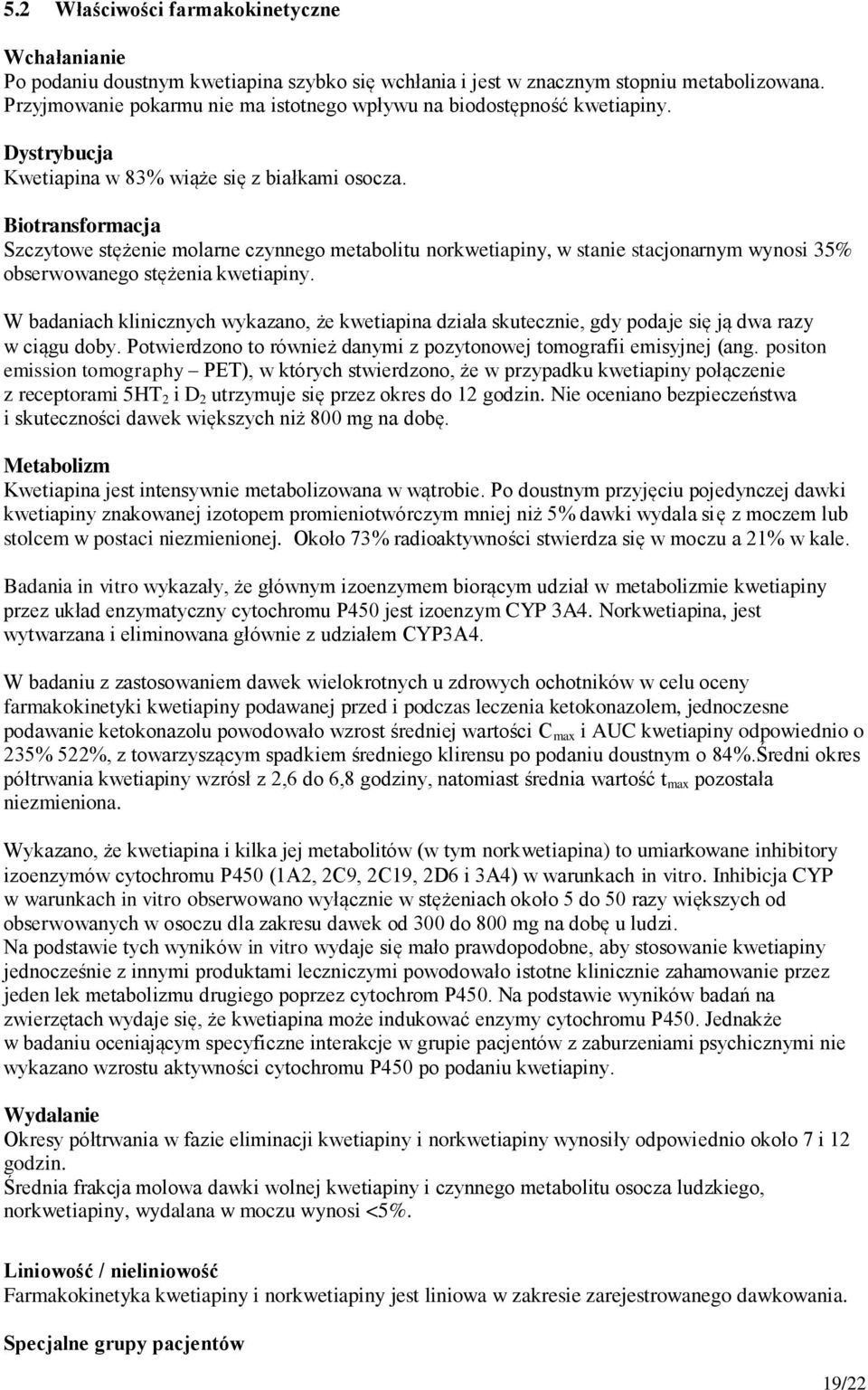 Biotransformacja Szczytowe stężenie molarne czynnego metabolitu norkwetiapiny, w stanie stacjonarnym wynosi 35% obserwowanego stężenia kwetiapiny.