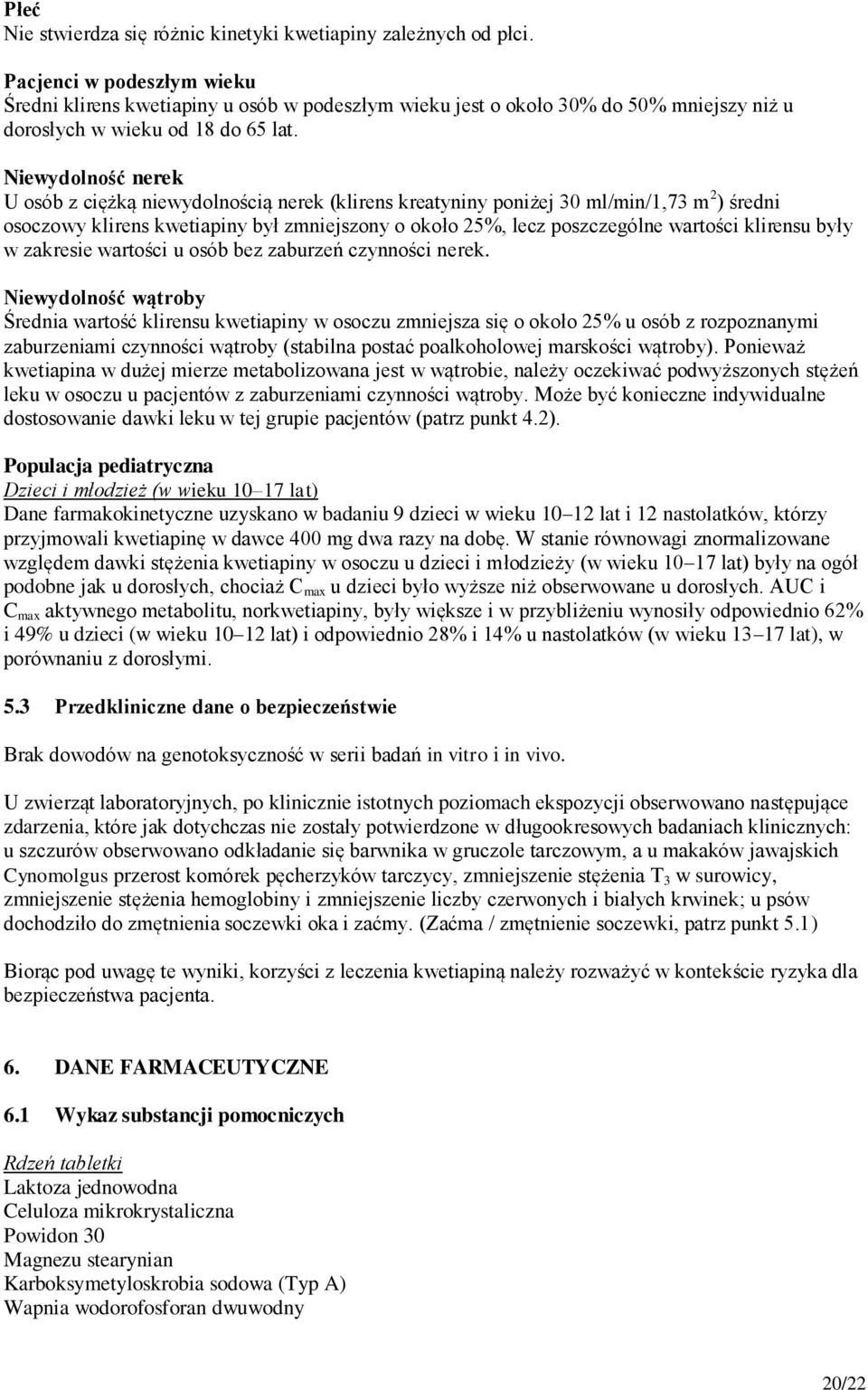 Niewydolność nerek U osób z ciężką niewydolnością nerek (klirens kreatyniny poniżej 30 ml/min/1,73 m 2 ) średni osoczowy klirens kwetiapiny był zmniejszony o około 25%, lecz poszczególne wartości