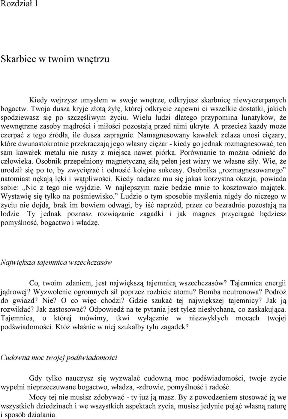 Wielu ludzi dlatego przypomina lunatyków, Ŝe wewnętrzne zasoby mądrości i miłości pozostają przed nimi ukryte. A przecieŝ kaŝdy moŝe czerpać z tego źródła, ile dusza zapragnie.