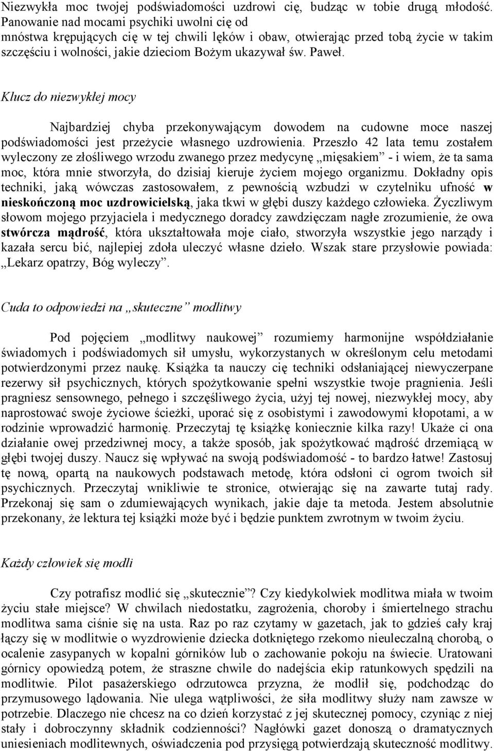 Klucz do niezwykłej mocy Najbardziej chyba przekonywającym dowodem na cudowne moce naszej podświadomości jest przeŝycie własnego uzdrowienia.