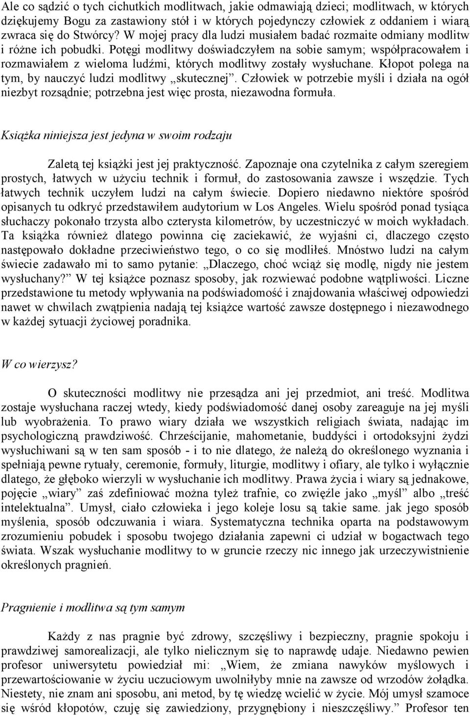 Potęgi modlitwy doświadczyłem na sobie samym; współpracowałem i rozmawiałem z wieloma ludźmi, których modlitwy zostały wysłuchane. Kłopot polega na tym, by nauczyć ludzi modlitwy skutecznej.