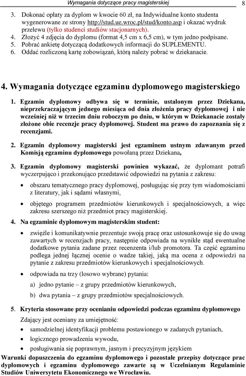 Pobrać ankietę dotyczącą dodatkowych informacji do SUPLEMENTU. 6. Oddać rozliczoną kartę zobowiązań, którą należy pobrać w dziekanacie. 4. Wymagania dotyczące egzaminu dyplomowego magisterskiego 1.