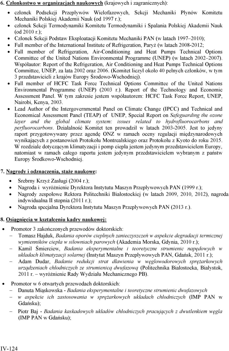 ); Członek Sekcji Podstaw Eksploatacji Komitetu Mechaniki PAN (w latach 1997 2010); Full member of the International Institute of Refrigeration, Paryż (w latach 2008-2012; Full member of