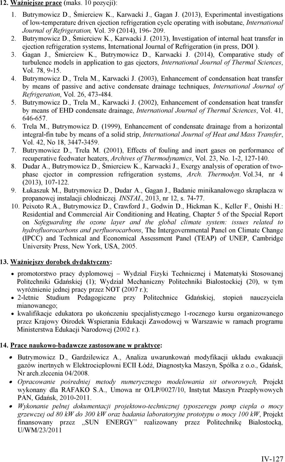 , Śmierciew K., Karwacki J. (2013), Investigation of internal heat transfer in ejection refrigeration systems, International Journal of Refrigeration (in press, DOI ). 3. Gagan J., Śmierciew K., Butrymowicz D.