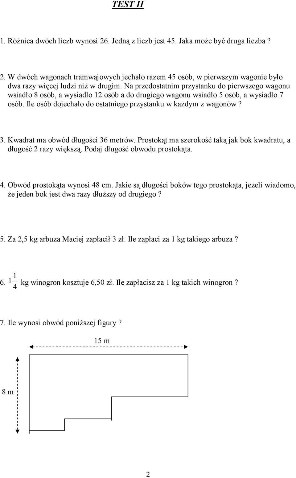 Ile osób dojechało do ostatniego przystanku w kaŝdym z wagonów? 3. Kwadrat ma obwód długości 36 metrów. Prostokąt ma szerokość taką jak bok kwadratu, a długość 2 razy większą.