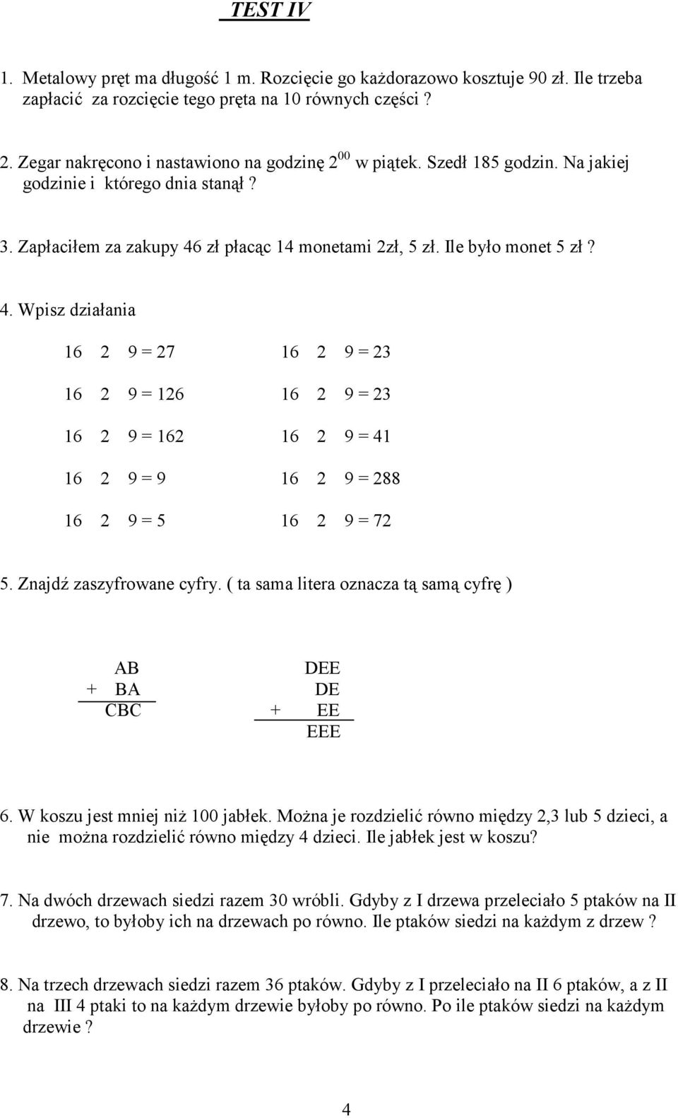 zł płacąc 14 monetami 2zł, 5 zł. Ile było monet 5 zł? 4. Wpisz działania 16 2 9 = 27 16 2 9 = 23 16 2 9 = 126 16 2 9 = 23 16 2 9 = 162 16 2 9 = 41 16 2 9 = 9 16 2 9 = 288 16 2 9 = 5 16 2 9 = 72 5.