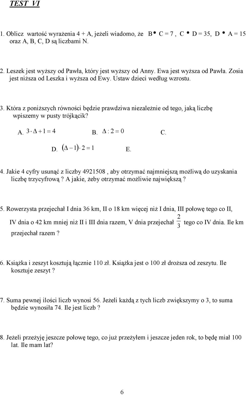 Która z poniŝszych równości będzie prawdziwa niezaleŝnie od tego, jaką liczbę wpiszemy w pusty trójkącik? A. 3 + 1= 4 B. : 2= 0 C. (032 + D. ( 1 ) 2= 1 E. () 513 4.