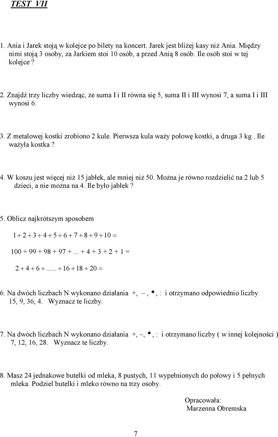 Ile waŝyła kostka? 4. W koszu jest więcej niŝ 15 jabłek, ale mniej niŝ 50. MoŜna je równo rozdzielić na 2 lub 5 dzieci, a nie moŝna na 4. Ile było jabłek? 5. Oblicz najkrótszym sposobem 1 + 2+ 3+ 4+ 5+ 6+ 7+ 8+ 9+ 10= 100 + 99 + 98 + 97 +.