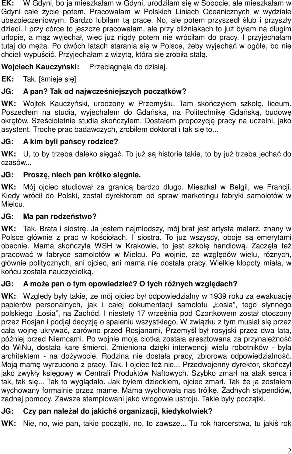 I przyjechałam tutaj do męża. Po dwóch latach starania się w Polsce, żeby wyjechać w ogóle, bo nie chcieli wypuścić. Przyjechałam z wizytą, która się zrobiła stałą. Wojciech Kauczyński: Tak.