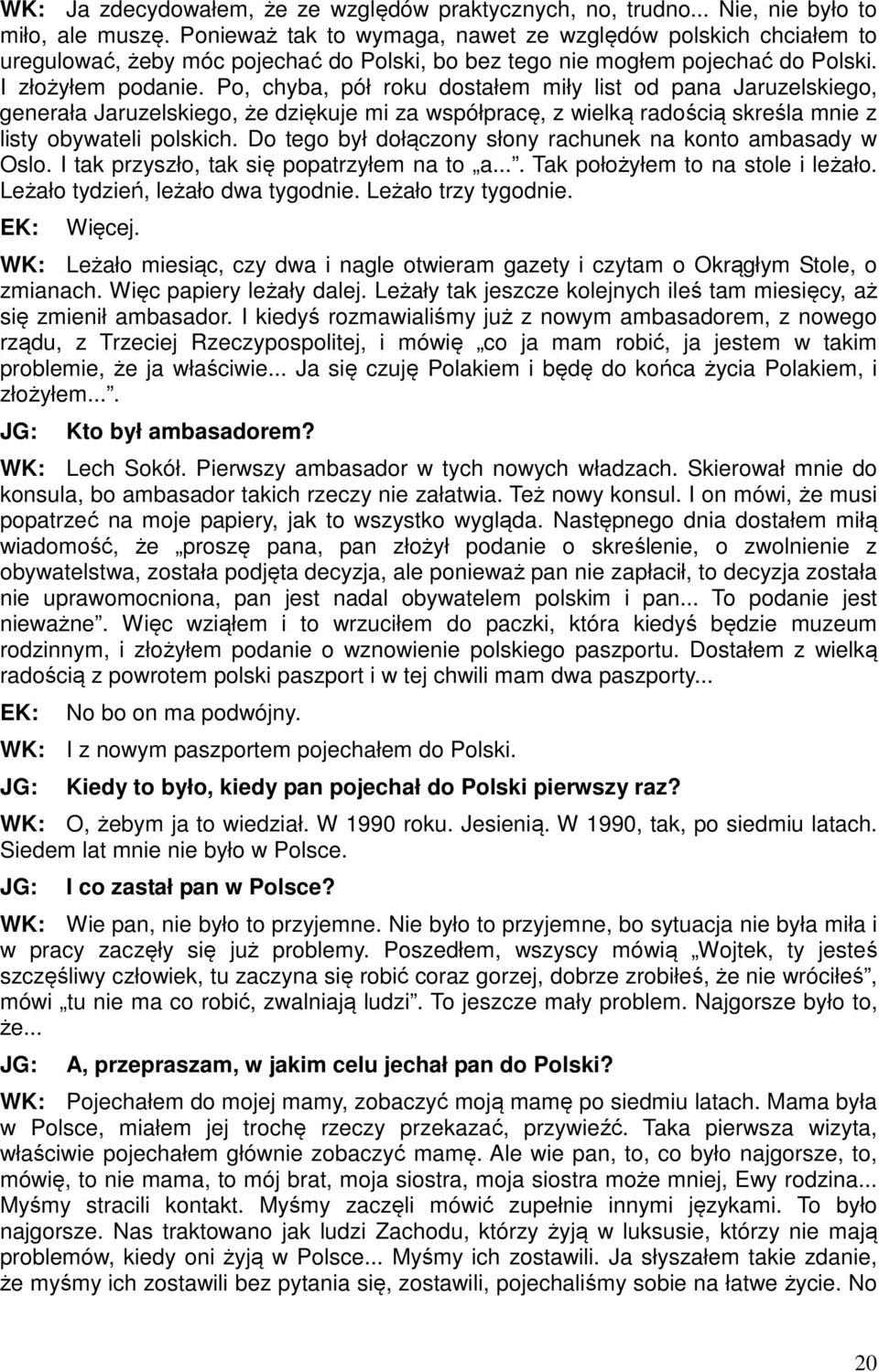 Po, chyba, pół roku dostałem miły list od pana Jaruzelskiego, generała Jaruzelskiego, że dziękuje mi za współpracę, z wielką radością skreśla mnie z listy obywateli polskich.