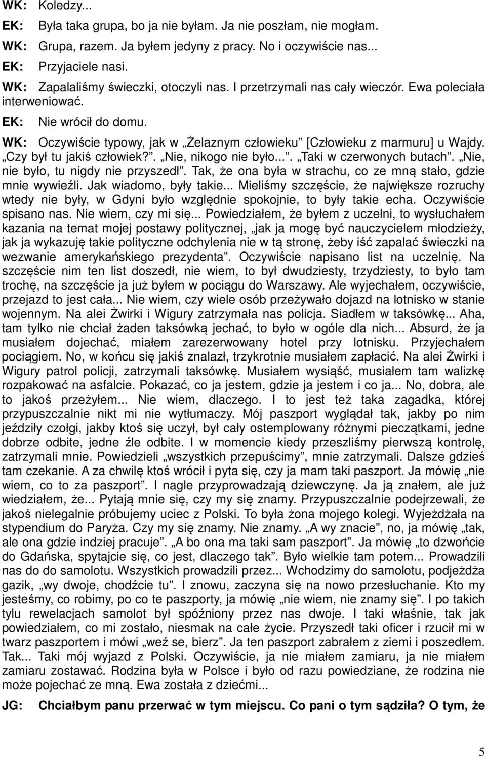 . Nie, nikogo nie było.... Taki w czerwonych butach. Nie, nie było, tu nigdy nie przyszedł. Tak, że ona była w strachu, co ze mną stało, gdzie mnie wywieźli. Jak wiadomo, były takie.