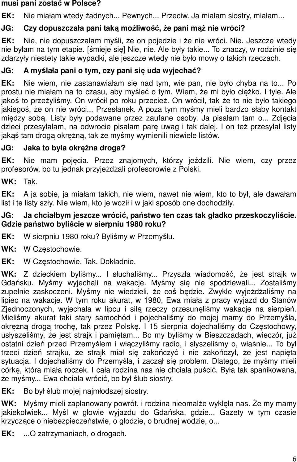 .. To znaczy, w rodzinie się zdarzyły niestety takie wypadki, ale jeszcze wtedy nie było mowy o takich rzeczach. A myślała pani o tym, czy pani się uda wyjechać?