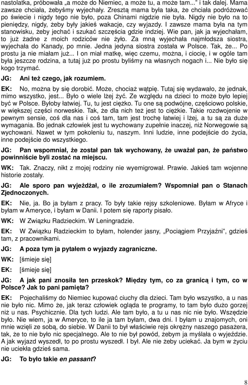 I zawsze mama była na tym stanowisku, żeby jechać i szukać szczęścia gdzie indziej. Wie pan, jak ja wyjechałam, to już żadne z moich rodziców nie żyło.