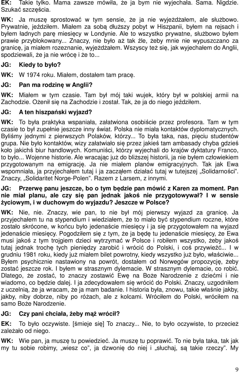 .. Znaczy, nie było aż tak źle, żeby mnie nie wypuszczano za granicę, ja miałem rozeznanie, wyjeżdżałem. Wszyscy też się, jak wyjechałem do Anglii, spodziewali, że ja nie wrócę i że to... Kiedy to było?