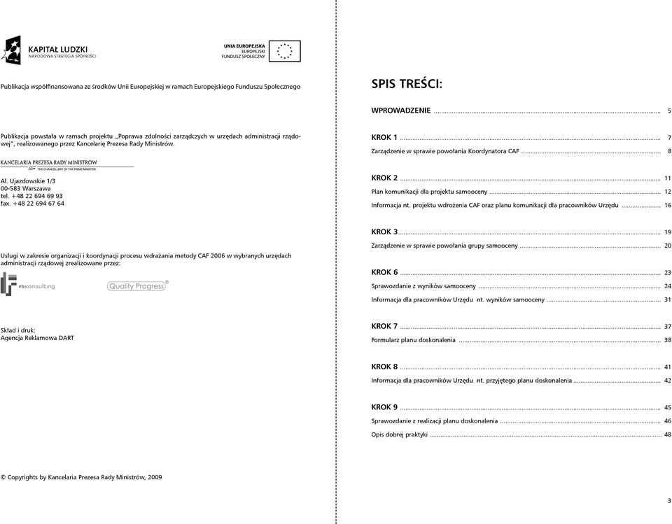 .. 7 Zarządzenie w sprawie powołania Koordynatora CAF... 8 Al. Ujazdowskie 1/3 00-583 Warszawa tel. +48 22 694 69 93 fax. +48 22 694 67 64 KROK 2... 11 Plan komunikacji dla projektu samooceny.