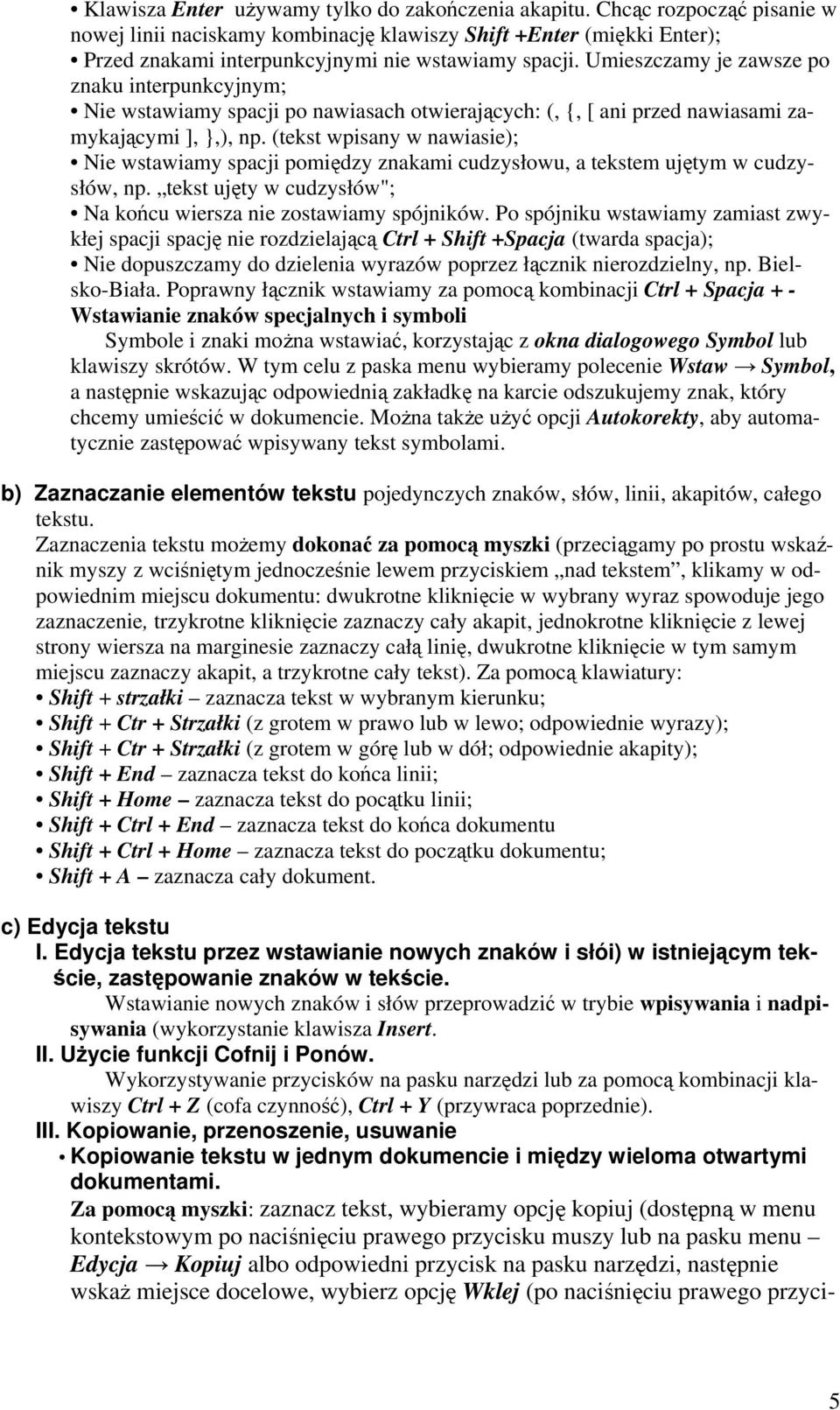 Umieszczamy je zawsze po znaku interpunkcyjnym; Nie wstawiamy spacji po nawiasach otwierających: (, {, [ ani przed nawiasami zamykającymi ], },), np.