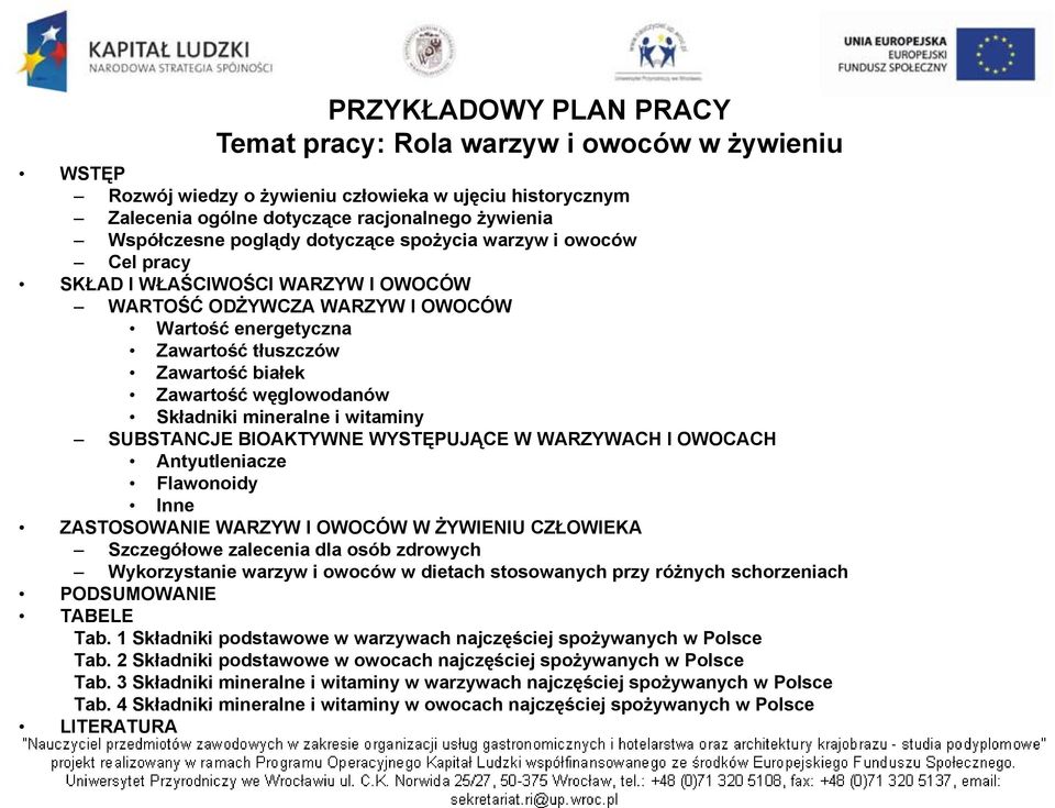 węglowodanów Składniki mineralne i witaminy SUBSTANCJE BIOAKTYWNE WYSTĘPUJĄCE W WARZYWACH I OWOCACH Antyutleniacze Flawonoidy Inne ZASTOSOWANIE WARZYW I OWOCÓW W ŻYWIENIU CZŁOWIEKA Szczegółowe