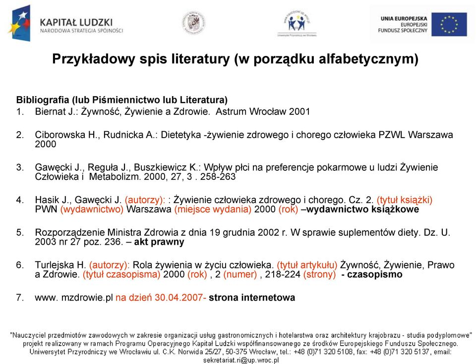 2000, 27, 3. 258-263 263 4. Hasik J., Gawęcki J. (autorzy): : Żywienie człowieka zdrowego i chorego. Cz. 2. (tytuł książki) PWN (wydawnictwo) Warszawa (miejsce wydania) 2000 (rok) wydawnictwo książkowe 5.