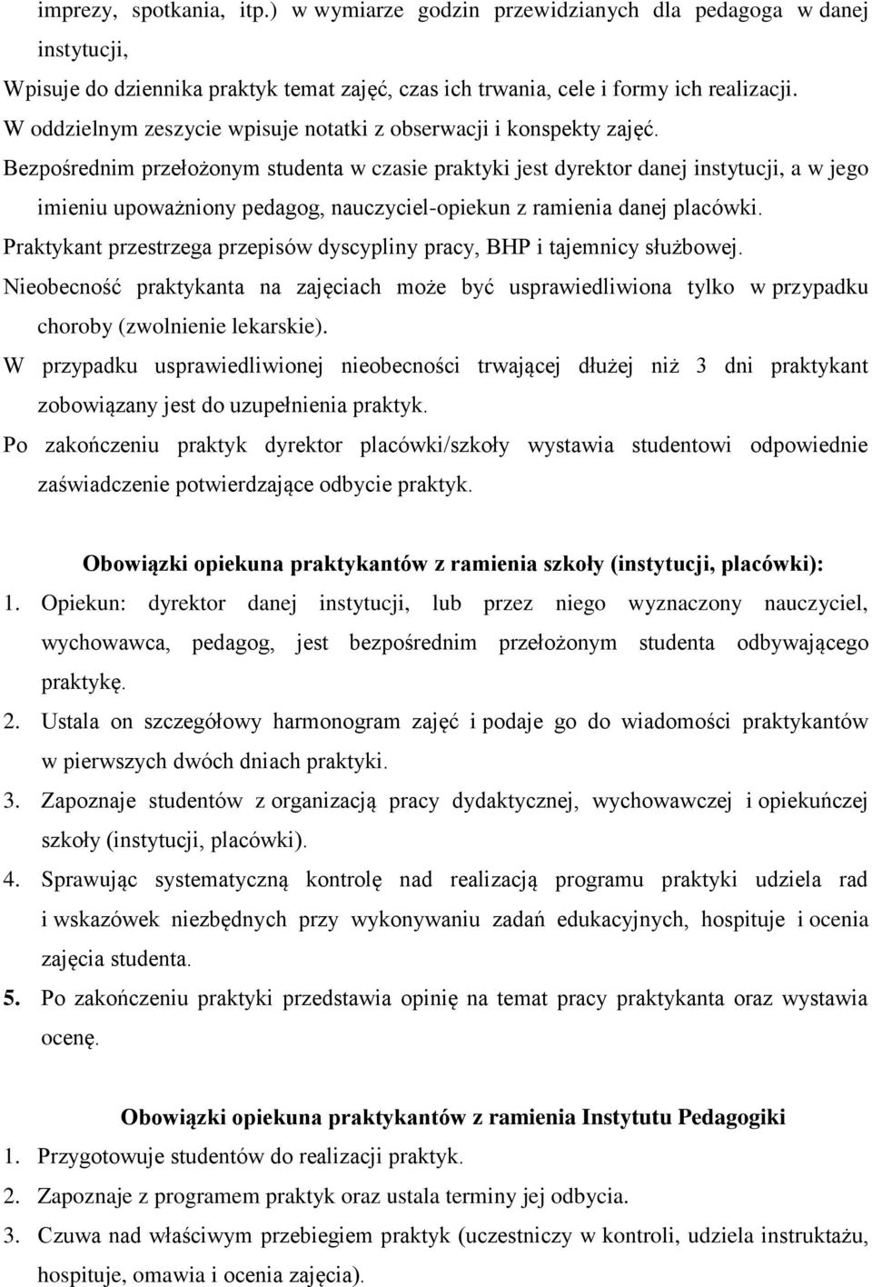 Bezpośrednim przełożonym studenta w czasie praktyki jest dyrektor danej instytucji, a w jego imieniu upoważniony pedagog, nauczyciel-opiekun z ramienia danej placówki.